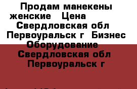 Продам манекены женские › Цена ­ 1 000 - Свердловская обл., Первоуральск г. Бизнес » Оборудование   . Свердловская обл.,Первоуральск г.